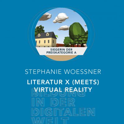 Bildung in der digitalen Welt:  Gewinnerin der Preiskategorie A | Stephanie Woessner – Literatur X (meets) Virtual Reality