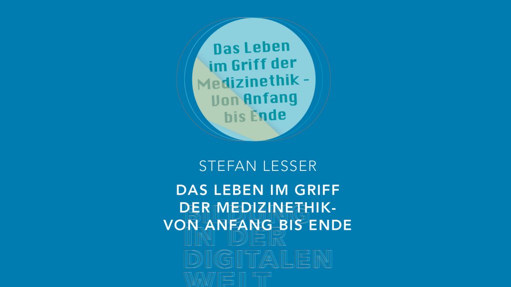 Bildung in der digitalen Welt:  Stefan Lesser – Das Leben im Griff der Medizinethik – von Anfang bis Ende