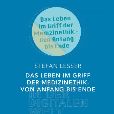 Bildung in der digitalen Welt:  Stefan Lesser – Das Leben im Griff der Medizinethik – von Anfang bis Ende