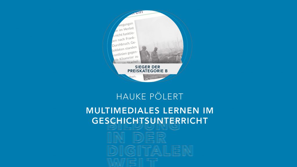 Bildung in der digitalen Welt:  Gewinner der Preiskategorie B | Hauke Pölert – Multimediales Lernen im Geschichtsunterricht