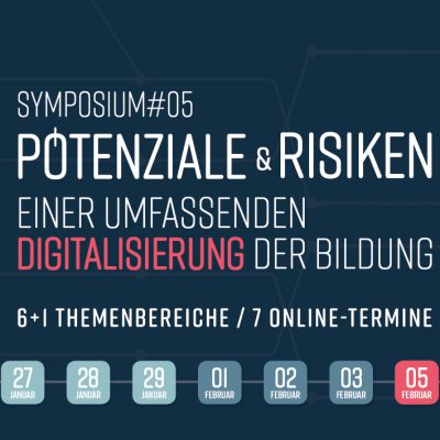 27.01. – 05.02.2021 | Symposium#5 | POTENZIALE UND RISIKEN  EINER UMFASSENDEN DIGITALISIERUNG DER BILDUNG