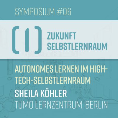 S#06: Sheila Köhler – Autonomes Lernen im Hight-Tech-Selbstlernraum (I –Zukunft Selbstlernraum)