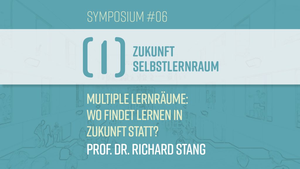 S#06: Prof. Dr. Richard Stang  – Multiple Lernräume: Wo findet Lernen in Zukunft statt? (I –Zukunft Selbstlernraum)