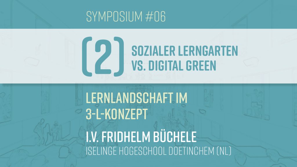 S#06: i. V. Fridhelm Büchele  – Lernlandschaft im 3-L-Konzept (II–Sozialer Lerngarten vs. Digital Green)