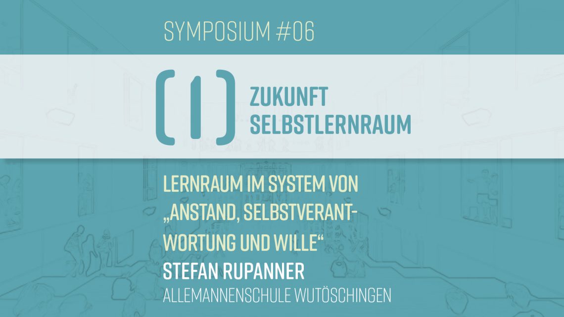 S#06: Stefan Rupanner – Lernraum im System von „Anstand, Selbstverantwortung und Wille“ (I –Zukunft Selbstlernraum)